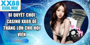 Bí Quyết Chơi Casino XX88 Dễ Thắng Lớn Cho Hội Viên