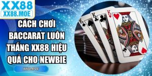 Cách Chơi Baccarat Luôn Thắng XX88 Hiệu Quả Cho Newbie