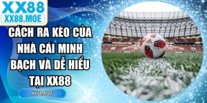Cách Ra Kèo Của Nhà Cái Minh Bạch Và Dễ Hiểu Tại XX88