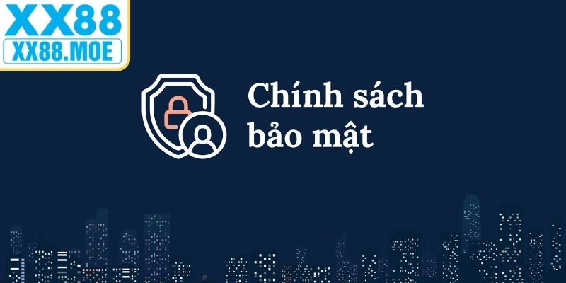 Mục đích hình thành chính sách bảo mật XX88 