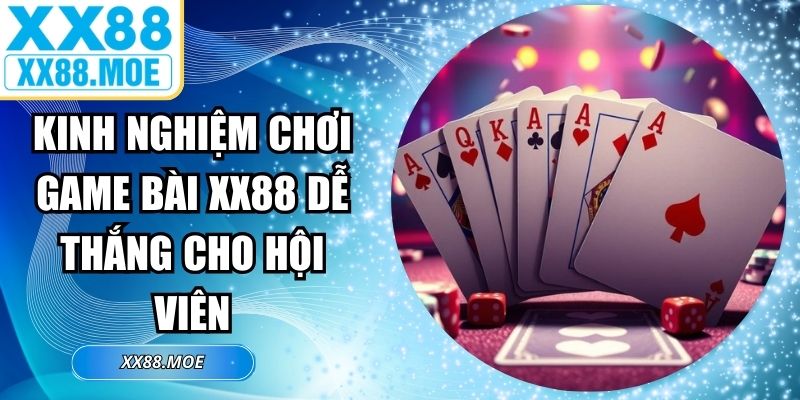 Kinh Nghiệm Chơi Game Bài XX88 Dễ Thắng Cho Hội Viên