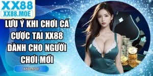 Lưu Ý Khi Chơi Cá Cược Tại XX88 Dành Cho Người Chơi Mới