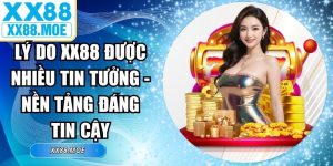 Lý Do XX88 Được Nhiều Tin Tưởng - Nền Tảng Đáng Tin Cậy