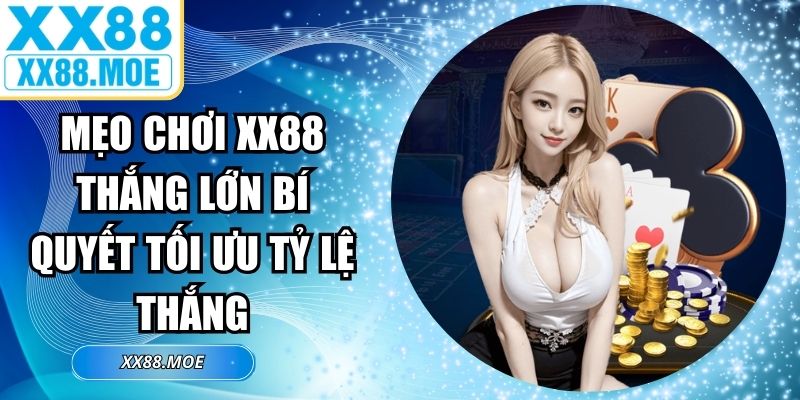 Mẹo Chơi XX88 Thắng Lớn Bí Quyết Tối Ưu Tỷ Lệ Thắng