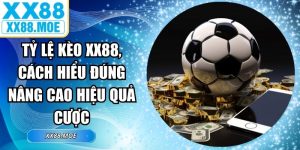 Tỷ Lệ Kèo XX88, Cách Hiểu Đúng Nâng Cao Hiệu Quả Cược
