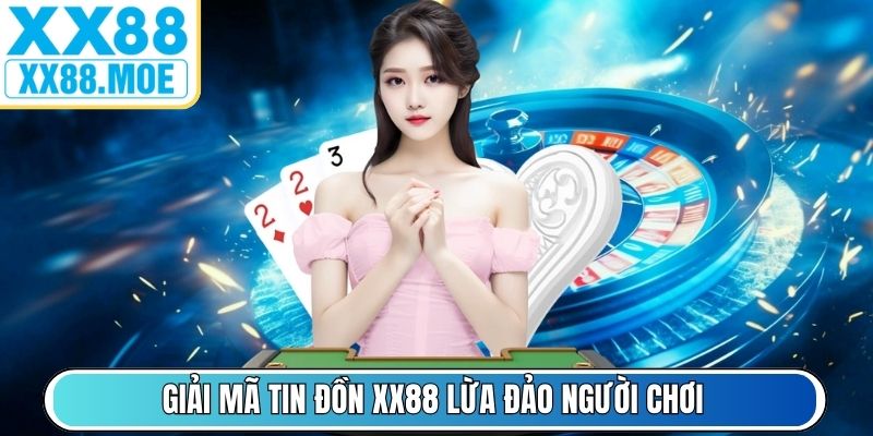 Giải mã tin đồn XX88 lừa đảo người chơi