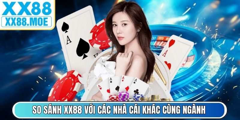 So sánh XX88 với các nhà cái khác cùng ngành