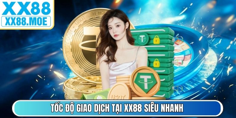 Tốc độ giao dịch tại XX88 siêu nhanh